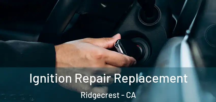  Ignition Repair Replacement Ridgecrest - CA